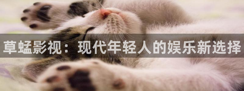 yy4480神马影院：草蜢影视：现代年轻人的娱乐新选择